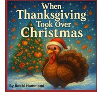 When Thanksgiving Took Over Christmas!: “A Joyful Tale of Sharing, Seasons, and Celebration”