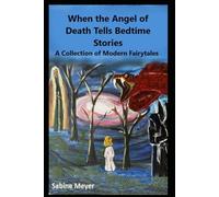 When the Angel of Death Tells Bedtime Stories: A Collection of Modern Fairytales