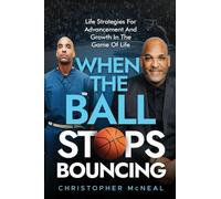 When The Ball Stops Bouncing: Life Strategies For Advancement And Growth In The Game Of Life
