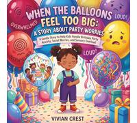 When the Balloons Feel Too Big: A Story About Party Worries: A Gentle Story to Help Kids Handle Birthday Party Anxiety, Social Worries, and Sensory Overload