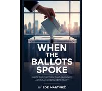 When the Ballots Spoke: Inside the Election That Rekindled America’s Urban Democracy