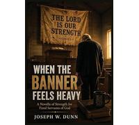 When the Banner Feels Heavy: A Novella of Strength for Tired Servants of God