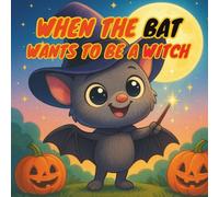 When The Bat Wants To Be A Witch: A Cute Storybook About Being Yourself