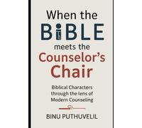 When the Bible Meets the Counselor’s Chair: Biblical Characters Through the Lens of Modern Counseling (Unshackled Souls Therapy :“When the Counselor ... Through the Lens of Modern Psychology”)