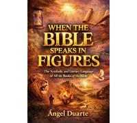 WHEN THE BIBLE SPEAKS IN FIGURES: The Symbolic and Literary Language of All 66 Books of the Bible