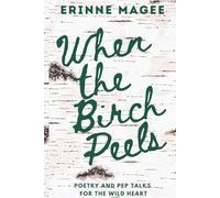 When The Birch Peels: Poetry and Pep Talks for the Wild Heart