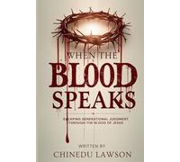 When The Blood Speaks: Engaging Generational Judgment Through the Blood of Jesus (Altars, Bloodlines & the Judgment Dimension)