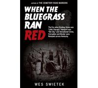 When the Bluegrass Ran Red: The Era When Bowling Green Was Little Chicago, Newport Was Sin City, and Sensational Crime, Corruption and Murder Were Rampant Across Kentucky