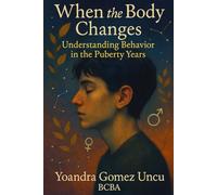 When the Body Changes: Understanding Behavior in the Puberty Years