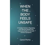 When the Body Feels Unsafe: A Practical Guide to Regulating Your Nervous System and Improving Quality of Life with Chronic Symptoms