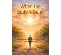 When the Body Is Quiet: An Embodied Path to Presence (The Art of Presence)