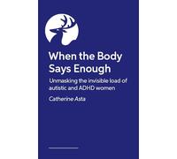 When the Body Says Enough: Unmasking the invisible load of autistic and ADHD women
