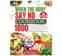 WHEN THE BODY SAYS NO COOKBOOK: 1800 Days of Easy, Delicious Anti-Inflammatory Recipes to Relieve Joint Pain, Manage Autoimmune Conditions, and Boost ... Health with a 60-Day Science-Backed Meal Plan