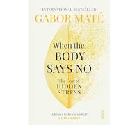 When the Body Says No: The Cost of Hidden Stress by Dr. Gabor Maté