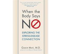 [When the Body Says No: Understanding the Stress-Disease Connection] [Mate M D, Gabor] [January, 2011]