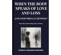When the Body Speaks of Love and Loss: And Everything In Between