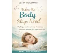 When the Body Stays Tired: Why fatigue is often not a sign of weakness - and how to rediscover your energy step by step (Hormones & Energy)