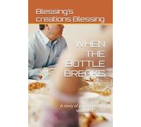 WHEN THE BOTTLE BREAKS: A story of pain,hope and second chances