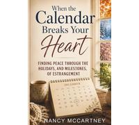 When the Calendar Breaks Your Heart: Finding Peace Through the Holidays, Birthdays, and Milestones of Estrangement (The Estrangement Transformation Series)