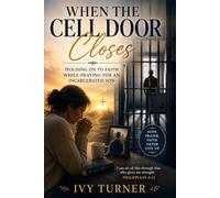 When The Cell Door Closes: Holding on to Faith while Praying for an Incarcerated Son