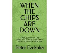 WHEN THE CHIPS ARE DOWN: A REFLECTION ON THE PRIESTHOOD: GRACE, LOSS AND THE MYSTERY OF A VOCATION