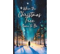 When The Christmas Tree Came to Be: A Heartwarming Illustrated Story of Christmas Traditions, for Kids and Families