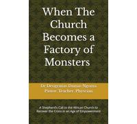 When the Church Becomes a Factory of Monsters: A Shepherd's Call to the African Church to Recover the Cross in an Age of Empowerment