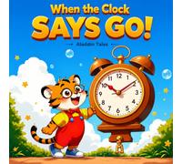 When the Clock Says Go!: A Fun Children's Story About Telling Time, Daily Routines, and Good Habits