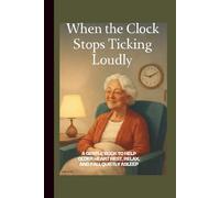 WHEN THE CLOCK STOPS TICKING LOUDLY:: A GENTLE BOOK TO HELP OLDER HEART REST, RELAX, AND FALL QUIETLY ASLEEP