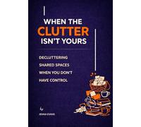 When the Clutter Isn't Yours: Decluttering Shared Spaces When You Don't Have Control
