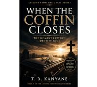 When the Coffin Closes: The Moment Earthly Identity Ends: 4 (Lessons from the Grave)