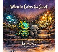 When the Colors Go Quiet: A Children's Picture Book About Fear, Emotional Shutdown, and Showing Up for a Friend (Ages 4-7) (Lumora)