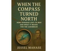 When the Compass Turned North: How Trinidad Lost Its Way and What It Means for the Caribbean