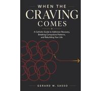When the Craving Comes: A Catholic Guide to Addiction Recovery, Breaking Compulsive Patterns, and Rebuilding Your Life