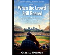 When the Crowd Still Roared: A Coming-of-Age Memoir of Baseball, First Love, and Belonging in 1980s Montreal (THE MONTREAL MEMOIR SERIES)