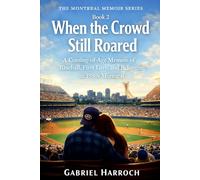 When the Crowd Still Roared: A Coming-of-Age Memoir of Baseball, First Love, and Belonging in 1980s Montreal (THE MONTREAL MEMOIR SERIES)
