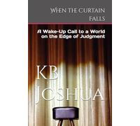 When the Curtain Falls: A Wake-Up Call to a World on the Edge of Judgment