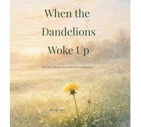 When the Dandelions Woke Up: A gentle story about small beginnings and the importance of being right on time (The Little Things That Matter)