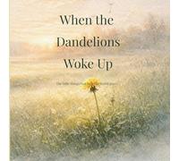When the Dandelions Woke Up: A gentle story about small beginnings and the importance of being right on time (The Little Things That Matter)