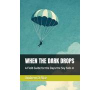 WHEN THE DARK DROPS: A Field Guide for the Days the Sky Falls In