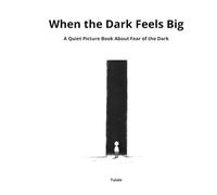 When the Dark Feels Big: A Quiet Picture Book About Fear of the Dark
