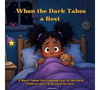 When the Dark Takes a Rest: "A Story About Overcoming Fear of the Dark" (Little Life Lessons Library)