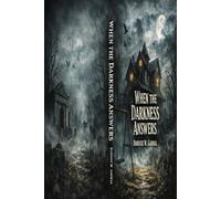 WHEN THE DARKNESS ANSWERS: Ten Stories of Possession, Bloodlines and the Things That Wait