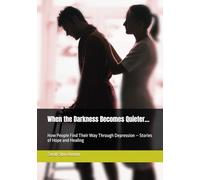 When the Darkness Becomes Quieter…: How People Find Their Way Through Depression - Stories of Hope and Healing