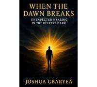 When the Dawn Breaks: Unexpected Healing in the Deepest Dark (Prayer and Healing)
