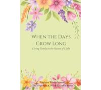 When the Days Grow Long: Living Gently in the Season of Light (The Natural Rhythm Series: Living in Alignment With Time, Seasons, and Natural Pace)