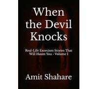 When the Devil Knocks: Real-Life Exorcism Stories That Will Haunt You Volume I (When the Devil Knocks series)