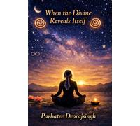 When the Divine Reveals Itself: A Spiritual Memoir of Shakti, Awakening, and Divine Contact