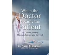 WHEN THE DOCTOR BECAME THE PATIENT: My Cancer Journey Through Science and Survival