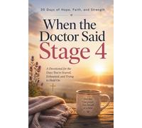 When the Doctor Said Stage 4: A Devotional for the Days You’re Scared, Exhausted, and Trying to Hold On